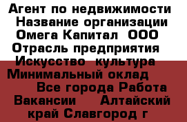 Агент по недвижимости › Название организации ­ Омега-Капитал, ООО › Отрасль предприятия ­ Искусство, культура › Минимальный оклад ­ 45 000 - Все города Работа » Вакансии   . Алтайский край,Славгород г.